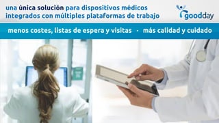 una única solución para dispositivos médicos
integrados con múltiples plataformas de trabajo

menos costes, listas de espera y visitas · más calidad y cuidado
 