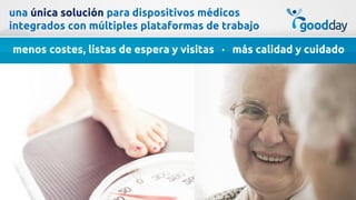 una única solución para dispositivos médicos
integrados con múltiples plataformas de trabajo

menos costes, listas de espera y visitas · más calidad y cuidado
 