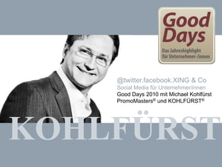 @twitter.facebook.XING & Co Social Media für Unternehmer/innen Good Days 2010 mit Michael Kohlfürst PromoMasters®und KOHLFÜRST® KOHLFÜRST 