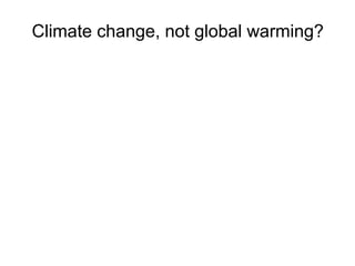 Climate change, not global warming?
 