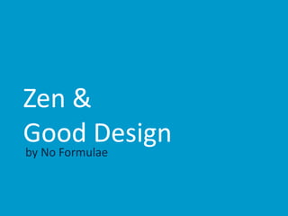 Zen &
Good Design
by No Formulae
 