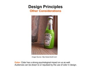 Design Principles
                Other Considerations	





                  Image Source: http://www.food2.com


Color: Color has a strong psychological impact on us as well.
Audiences can be drawn to or repulsed by the use of color in design.
 