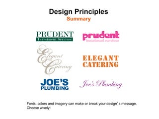 Design Principles
                       Summary	





Fonts, colors and imagery can make or break your design s message.
Choose wisely!
 