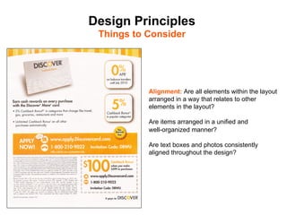Design Principles
 Things to Consider	





            Alignment: Are all elements within the layout
            arranged in a way that relates to other
            elements in the layout?

            Are items arranged in a unified and
            well-organized manner?

            Are text boxes and photos consistently
            aligned throughout the design?
 