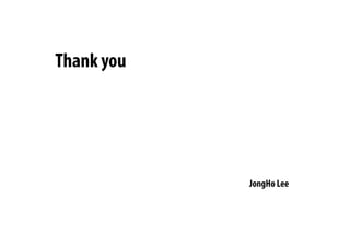 Thank you
JongHo Lee
 