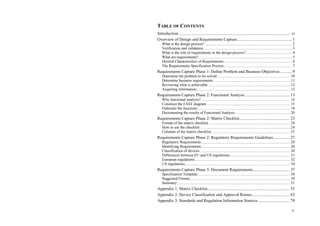 v
TABLE OF CONTENTS
Introduction........................................................................................................... vi
Overview of Design and Requirements Capture.................................................... 1
What is the design process? ........................................................................................... 2
Verification and validation............................................................................................. 3
What is the role of requirements in the design process? ................................................ 4
What are requirements?.................................................................................................. 5
Desired Characteristics of Requirements ....................................................................... 6
The Requirements Specification Process ....................................................................... 7
Requirements Capture Phase 1: Define Problem and Business Objectives ........... 9
Determine the problem to be solved. ........................................................................... 10
Determine business requirements................................................................................. 11
Reviewing what is achievable...................................................................................... 12
Acquiring information.................................................................................................. 12
Requirements Capture Phase 2: Functional Analysis .......................................... 13
Why functional analysis?............................................................................................. 14
Construct the FAST diagram ....................................................................................... 15
Elaborate the functions................................................................................................. 18
Documenting the results of Functional Analysis ......................................................... 20
Requirements Capture Phase 2: Matrix Checklist................................................ 23
Format of the matrix checklist ..................................................................................... 24
How to use the checklist .............................................................................................. 24
Columns of the matrix checklist: ................................................................................. 25
Requirements Capture Phase 2: Regulatory Requirements Guidelines ............... 27
Regulatory Requirements............................................................................................. 28
Identifying Requirements............................................................................................. 28
Classification of devices .............................................................................................. 30
Differences between EU and US regulations............................................................... 31
European regulations.................................................................................................... 32
US regulations.............................................................................................................. 34
Requirements Capture Phase 3: Document Requirements................................... 37
Specification Template................................................................................................. 38
Suggested Format......................................................................................................... 39
Summary...................................................................................................................... 51
Appendix 1: Matrix Checklist.............................................................................. 53
Appendix 2: Device Classification and Approval Routes.................................... 63
Appendix 3: Standards and Regulation Information Sources .............................. 79
 