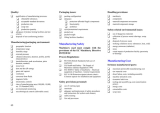 60
Quality:
qualification of manufacturing processes
obtainable tolerances
acceptable standard deviations
production rate
scrap rate
production quantity
adequacy of product testing facilities and test
criteria
disposal of non-conforming product
Manufacturing/packaging environment:
geographic location
temperature range
humidity range
external pressure
vibration (direction, duration, profile, profile
characteristics)
shock(direction, peak acceleration, pulse
duration, number)
noise level
dust and dirt (IP rating)
gases and vapours
ventilation
corrosion from fluids
magnetic fields
electrostatic controls
class of manufacturing area (100,000, 10,000,
etc. US Standard 209c)
environmental monitoring
microbiological controls (allowable count)
Packaging issues:
packing configuration
adequacy
protection afforded fragile components
functionality
aesthetics
style/promotional requirements
packed size
packed weight
lifting facilities (handles)
Manufacturing Safety
Machinery used must comply with the
provisions of the EC Machinery Directive
89/392/EEC
Process Regulations:
PD 5304 (British Standards) Safe use of
machinery
UK Health and Safety - The Supply of
Machinery (Safety) Regulations 1992
IEC 60204-1 Safety of machinery – Electrical
equipment of machines - General requirements
IEC 61140 Protection against electric shock -
Common aspects for installation and equipment
Safety provisions-personnel:
use of warning signs
interlocks
adequacy and deployment of safety procedures
and instructions for workers and cleaners
safety training
first aid provisions
Handling provisions:
machinery
components
material/component movements
material/component storage
Safety-related environmental issues:
use of dangerous materials
collection of process waste (shavings, scrap,
dust)
disposal of process waste
working conditions (toxic substances, heat, cold)
energy emissions (radiation)
noise
visual impact of production facility (proximity
to housing)
Manufacturing Cost
In-house manufactured parts:
maximum permissible manufacturing cost
raw material costs
direct labour costs, including assembly
machine utilisation costs
economic batch size
tooling and assembly jig costs (amortisation
policy)
energy costs
consumables costs
scrap rates
 