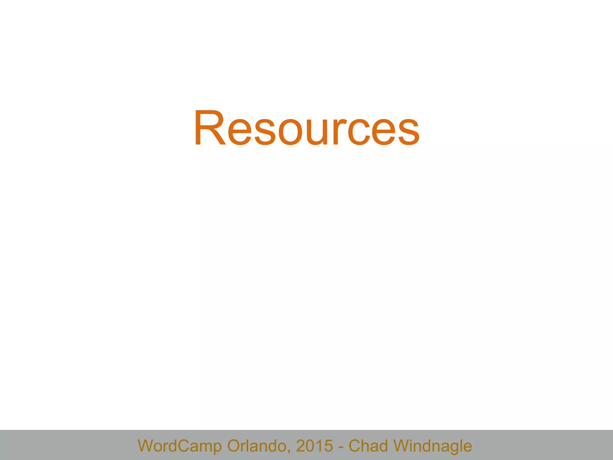 WordCamp Orlando, 2015 - Chad Windnagle
Resources
 