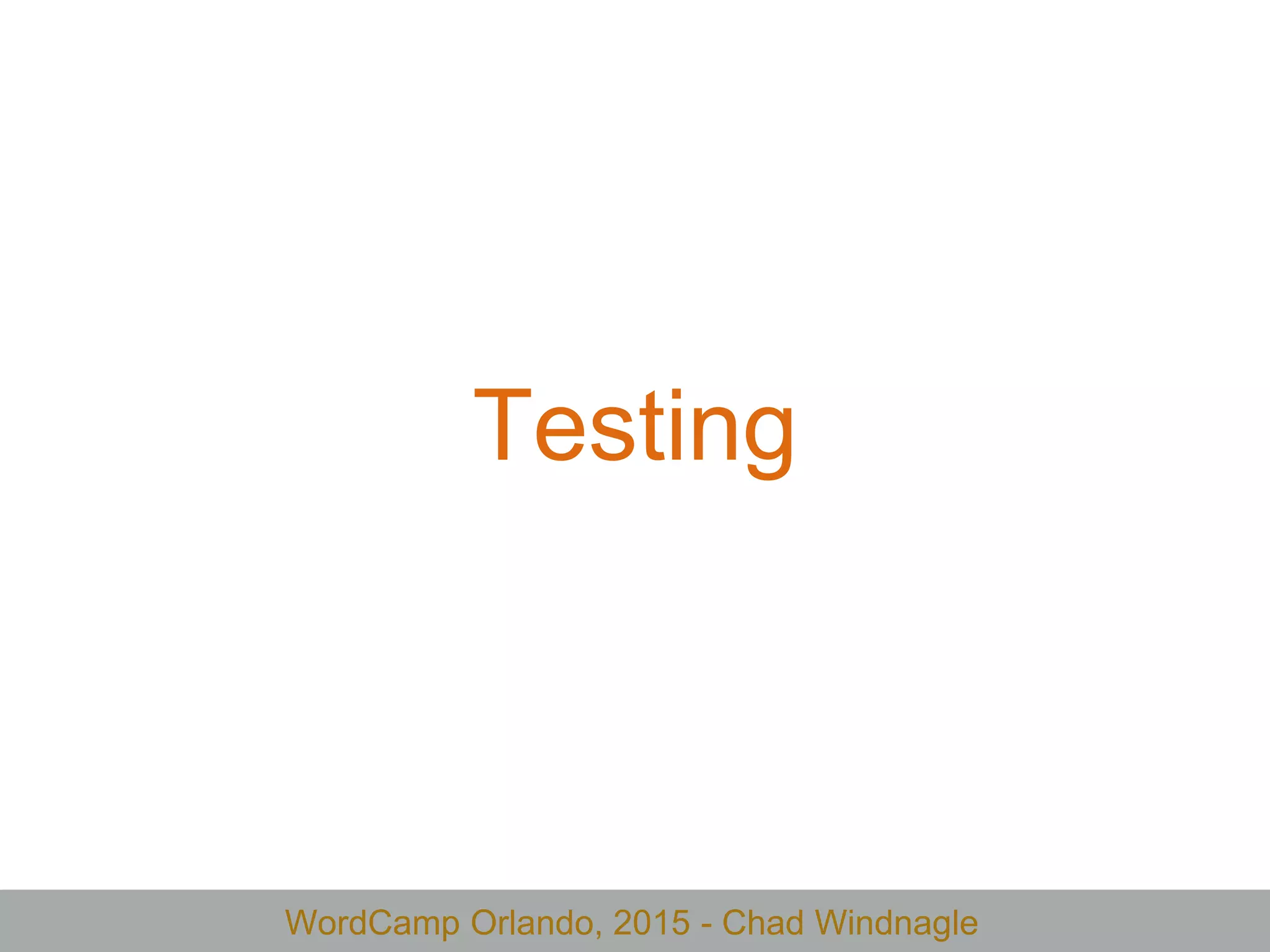 WordCamp Orlando, 2015 - Chad Windnagle
Testing
 
