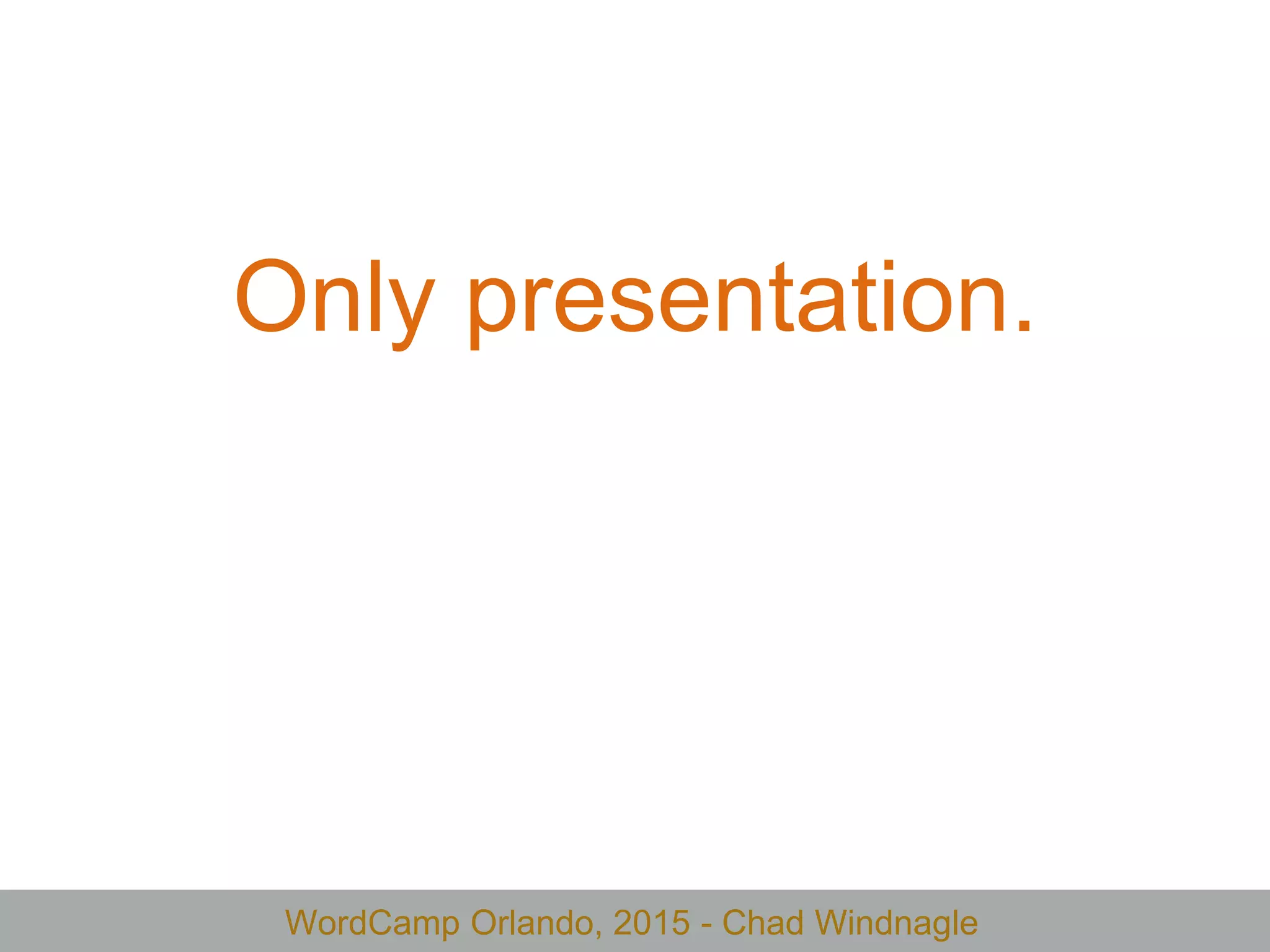 WordCamp Orlando, 2015 - Chad Windnagle
Only presentation.
 