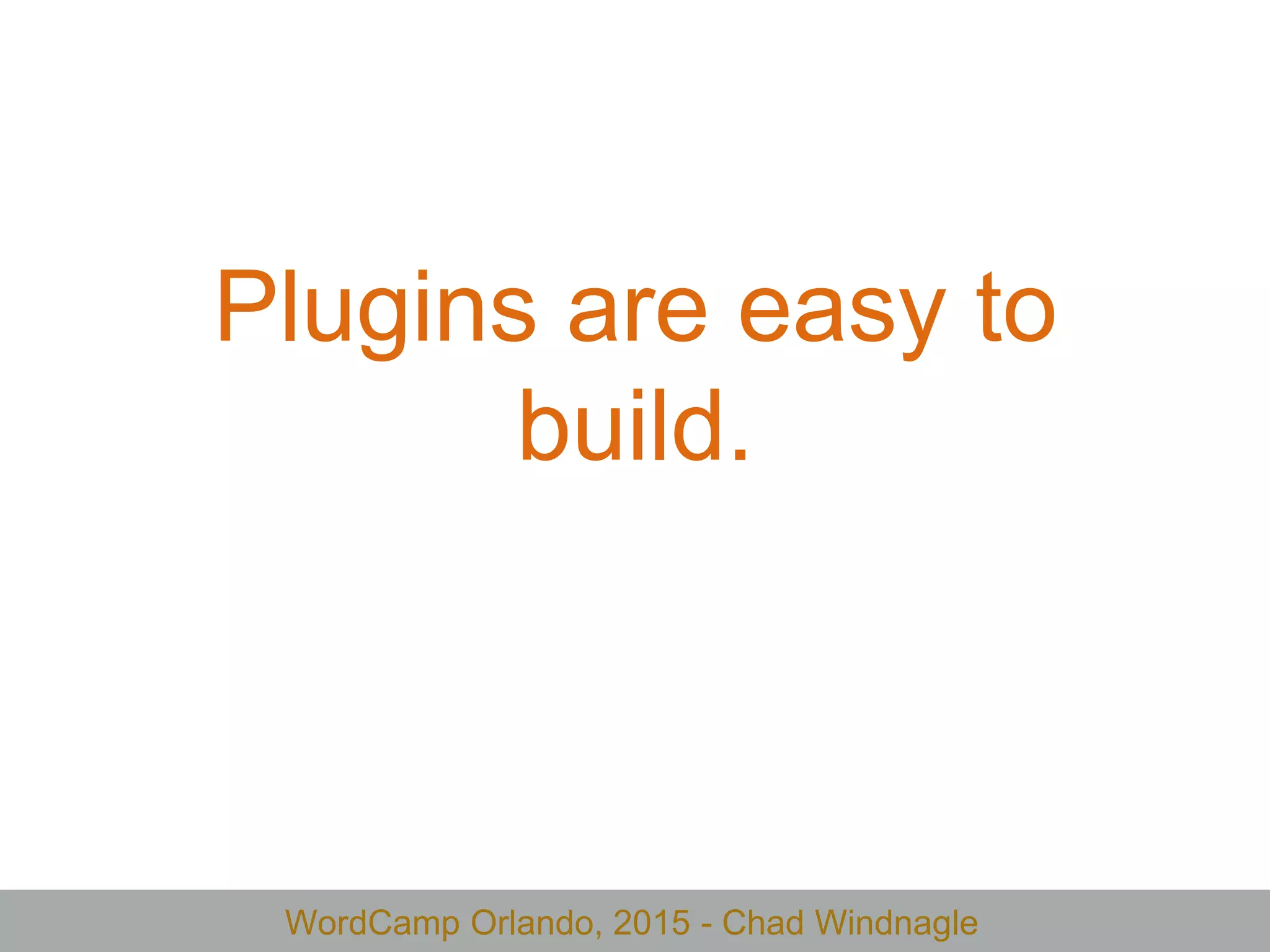 WordCamp Orlando, 2015 - Chad Windnagle
Plugins are easy to
build.
 