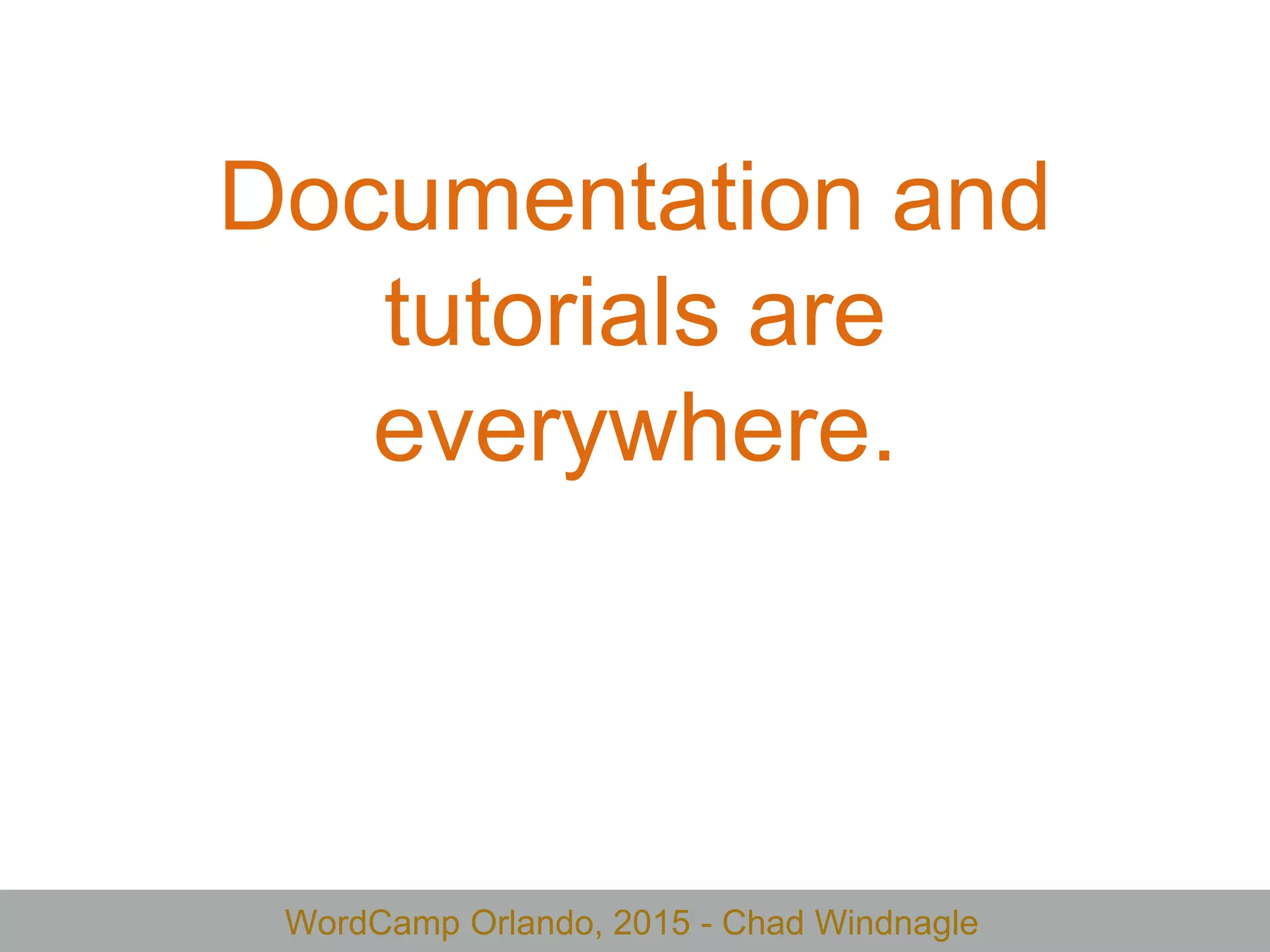 WordCamp Orlando, 2015 - Chad Windnagle
Documentation and
tutorials are
everywhere.
 