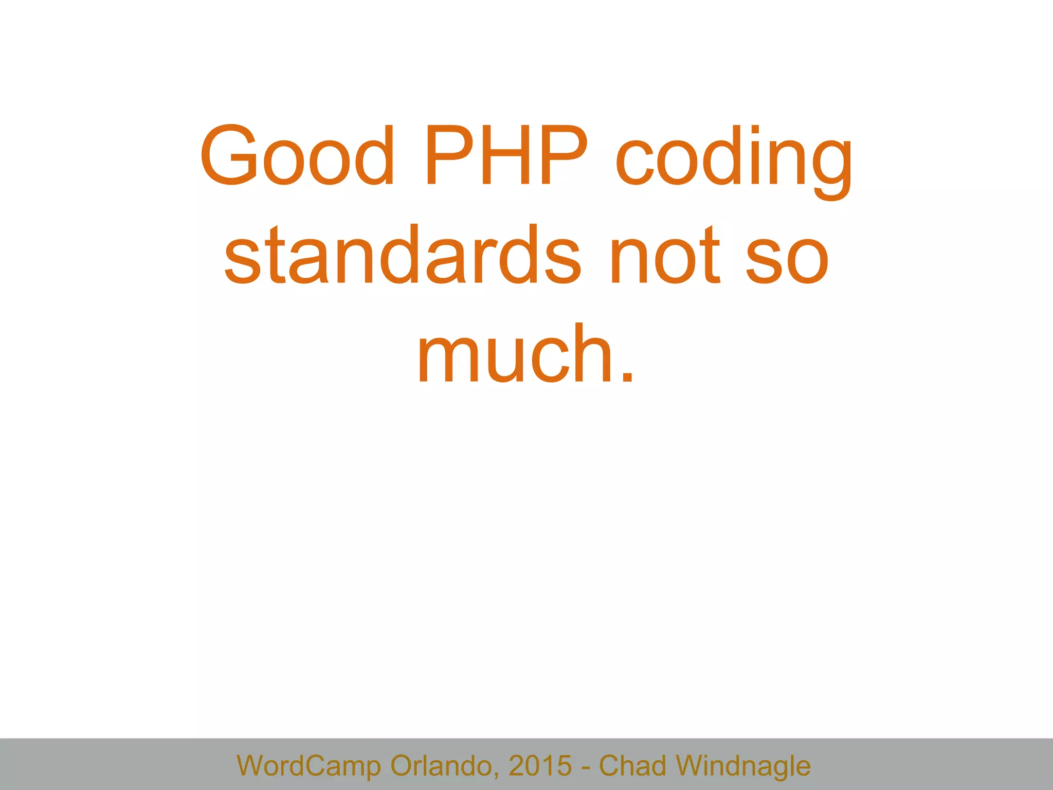 WordCamp Orlando, 2015 - Chad Windnagle
Good PHP coding
standards not so
much.
 