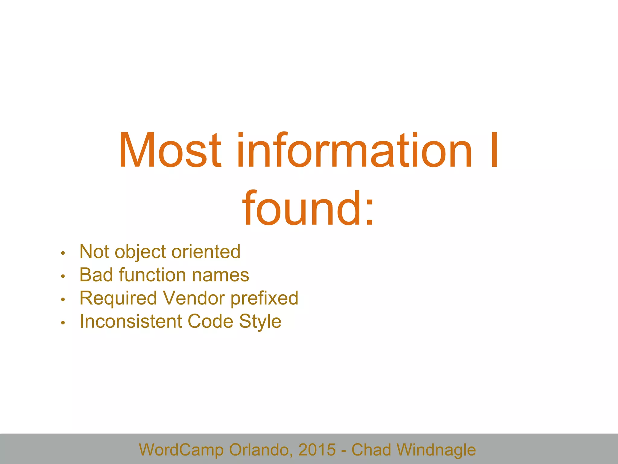 WordCamp Orlando, 2015 - Chad Windnagle
Most information I
found:
• Not object oriented
• Bad function names
• Required Vendor prefixed
• Inconsistent Code Style
 