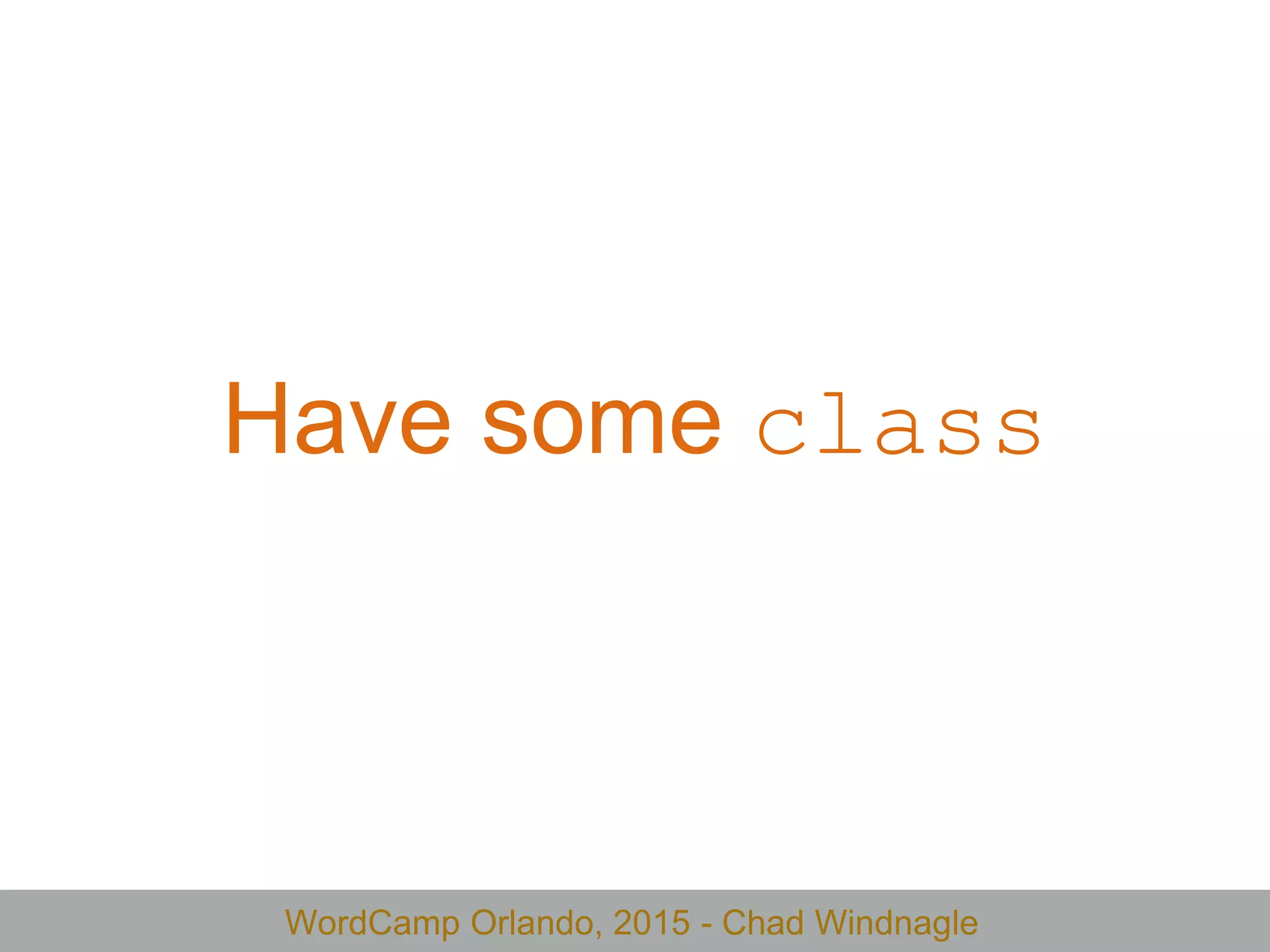 WordCamp Orlando, 2015 - Chad Windnagle
Have some class
 