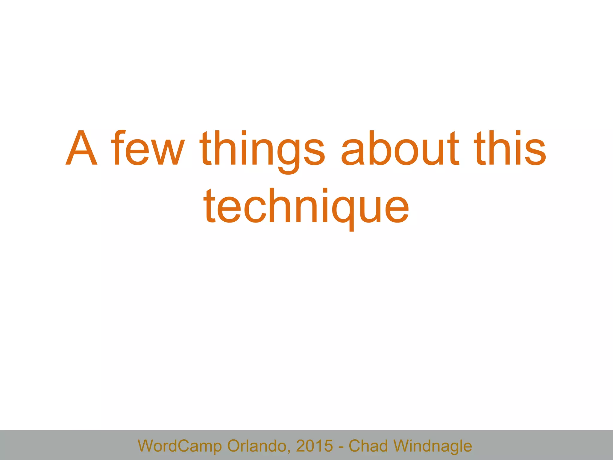 WordCamp Orlando, 2015 - Chad Windnagle
A few things about this
technique
 