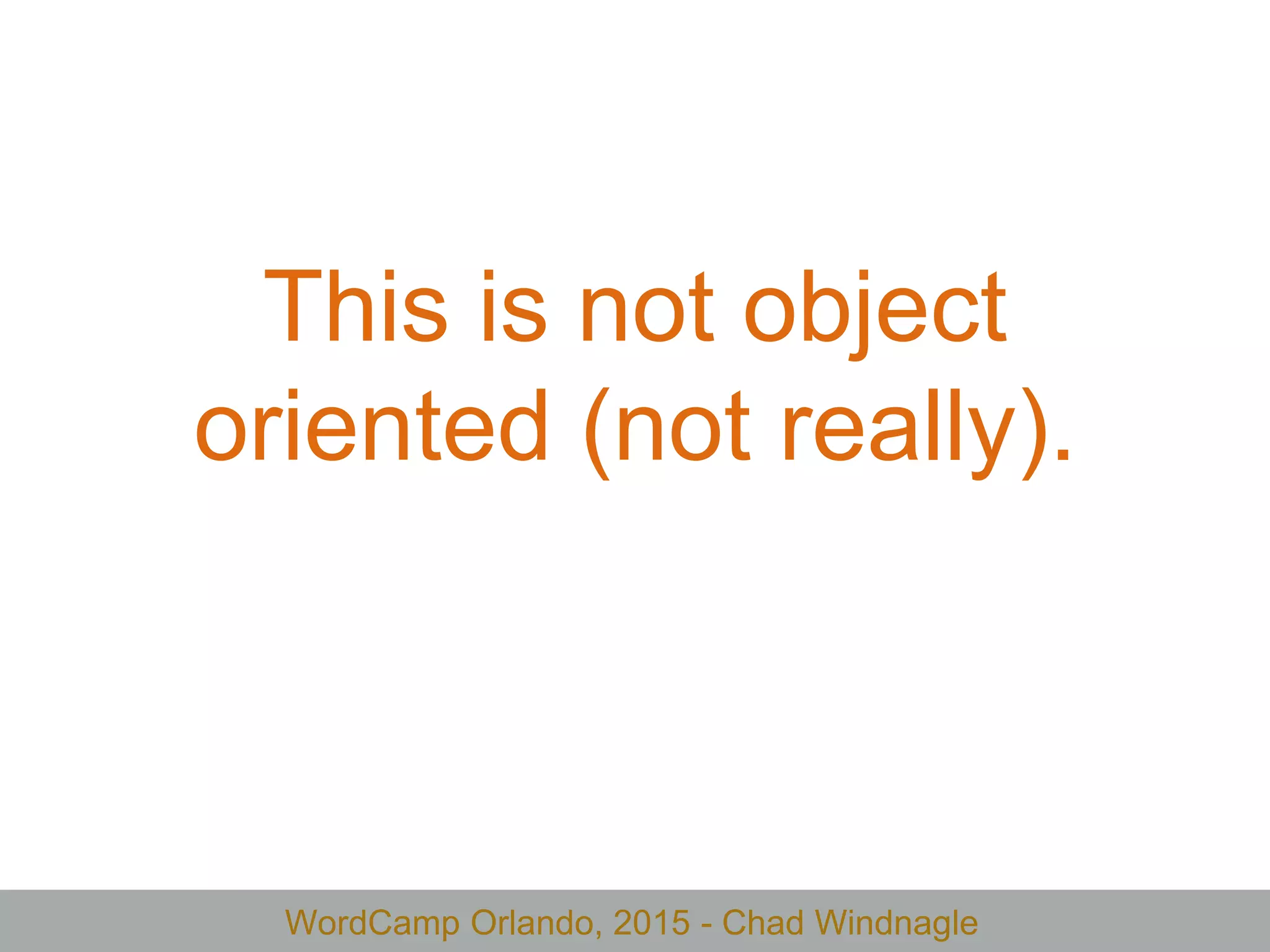 WordCamp Orlando, 2015 - Chad Windnagle
This is not object
oriented (not really).
 