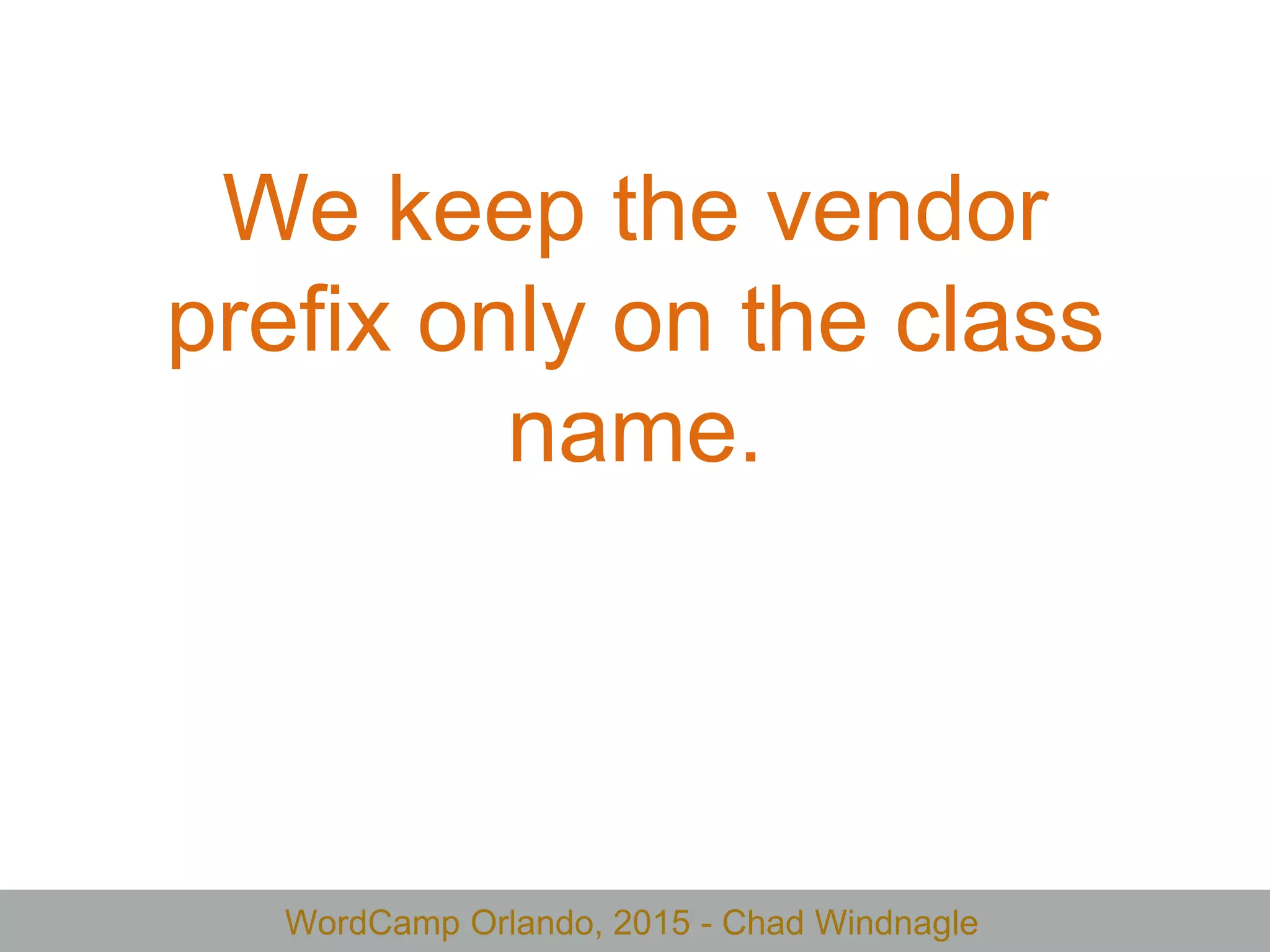 WordCamp Orlando, 2015 - Chad Windnagle
We keep the vendor
prefix only on the class
name.
 