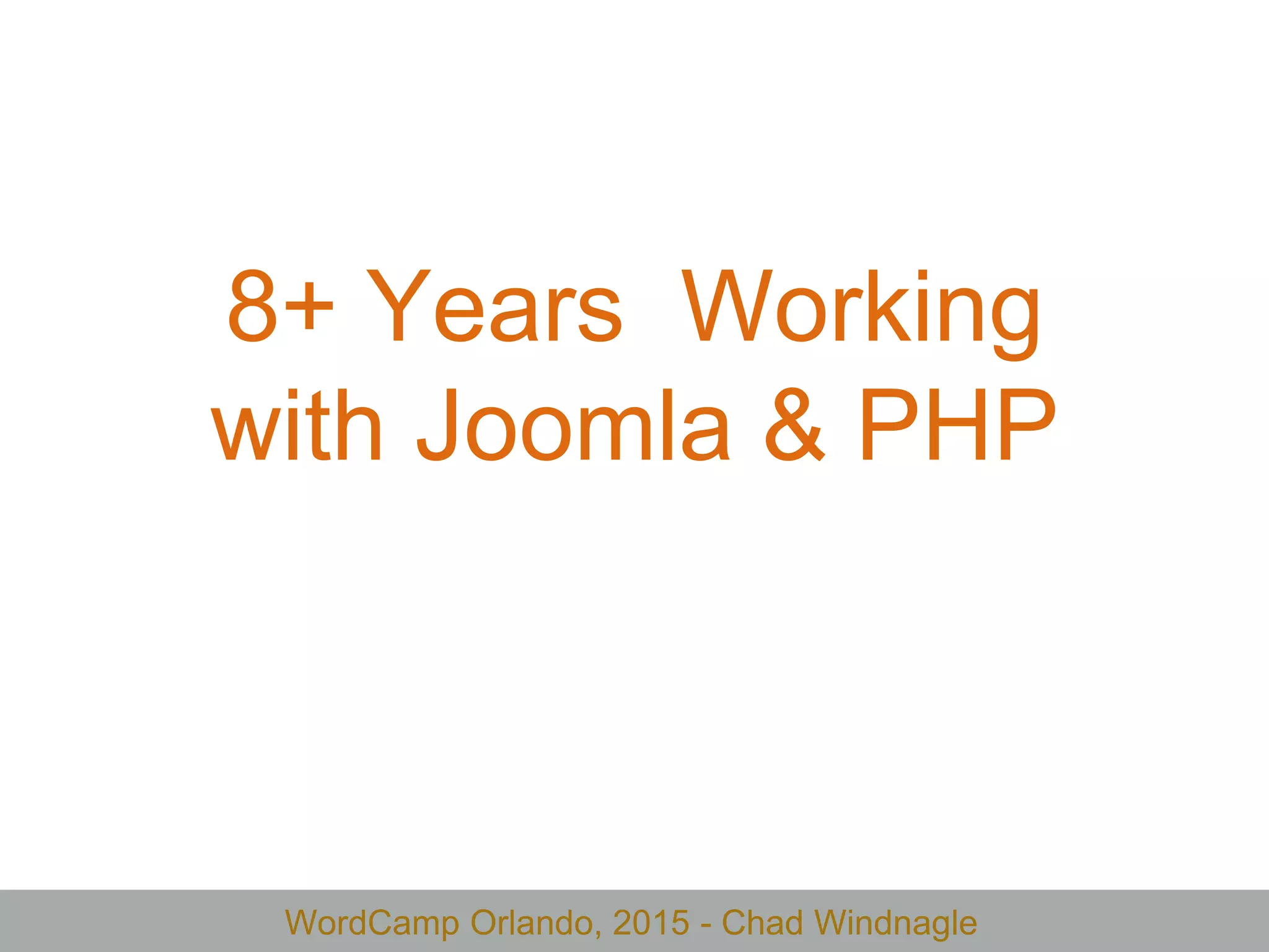 WordCamp Orlando, 2015 - Chad Windnagle
8+ Years Working
with Joomla & PHP
 