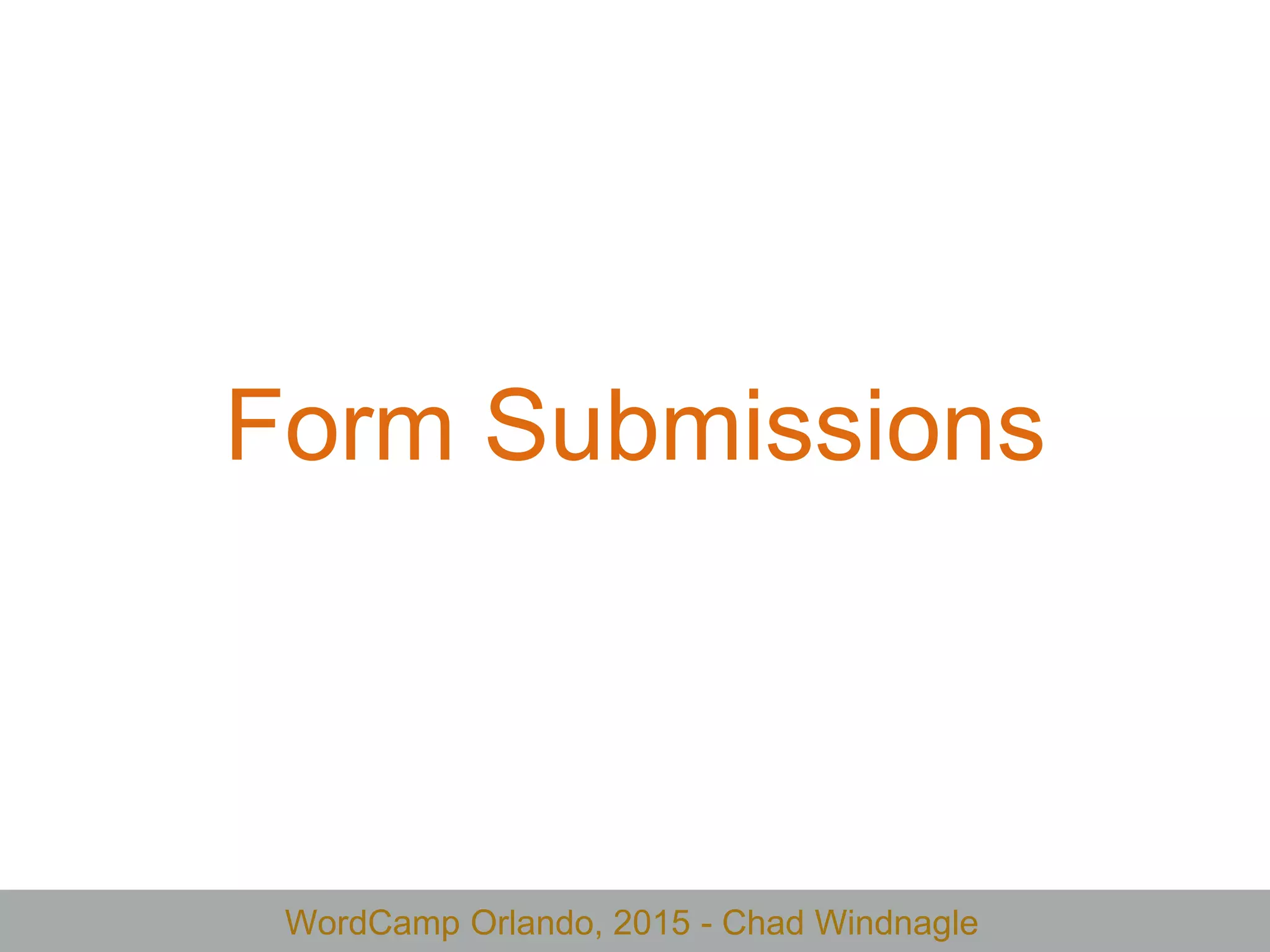 WordCamp Orlando, 2015 - Chad Windnagle
Form Submissions
 