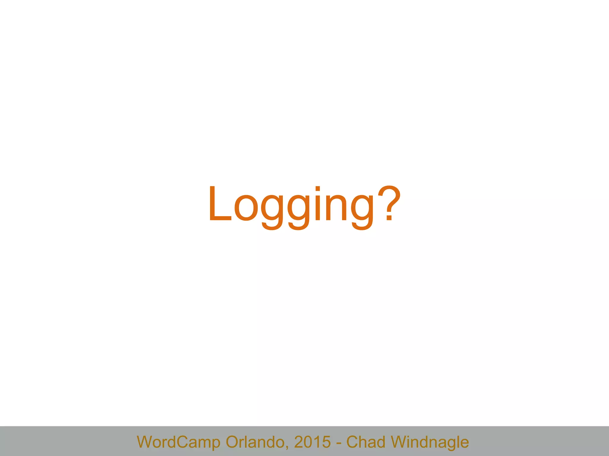 WordCamp Orlando, 2015 - Chad Windnagle
Logging?
 