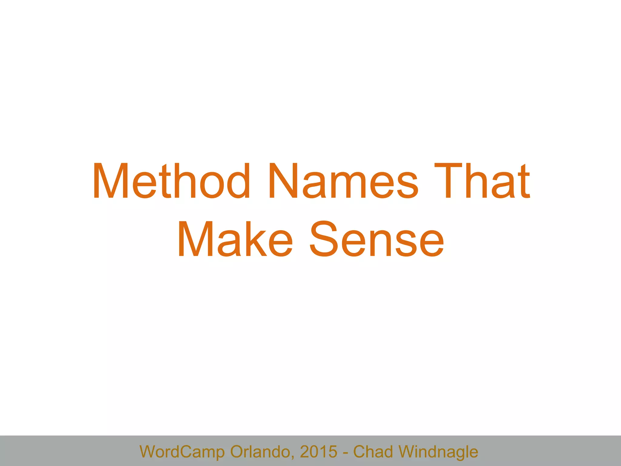 WordCamp Orlando, 2015 - Chad Windnagle
Method Names That
Make Sense
 