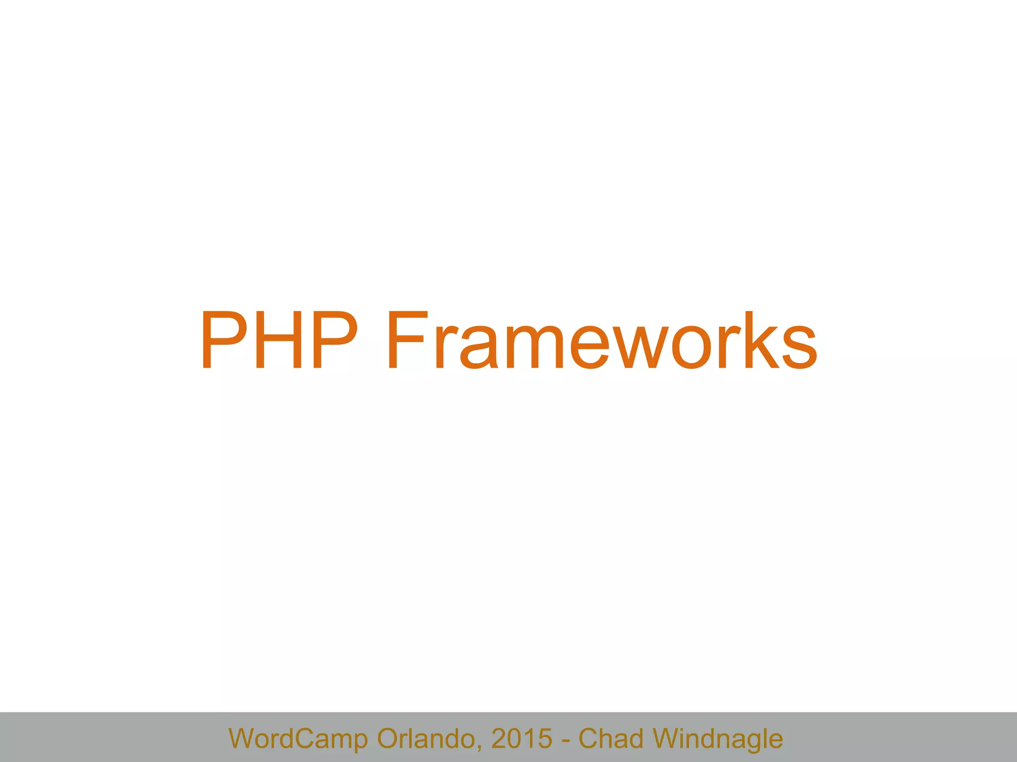 WordCamp Orlando, 2015 - Chad Windnagle
PHP Frameworks
 