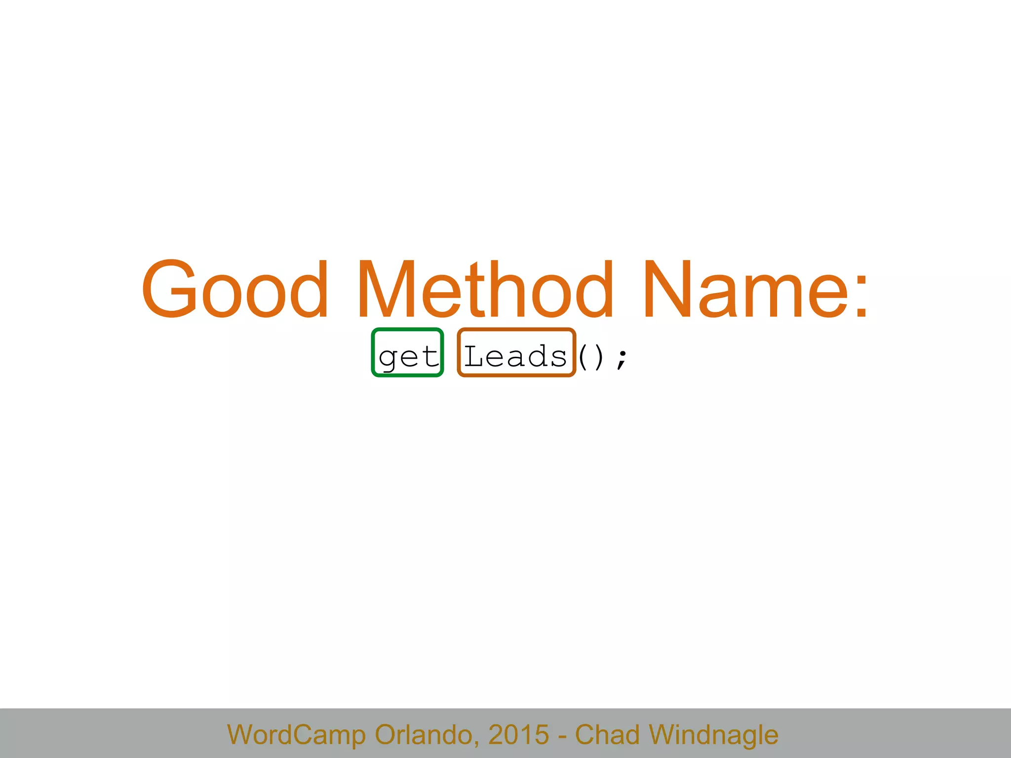 WordCamp Orlando, 2015 - Chad Windnagle
Good Method Name:
get Leads();
 