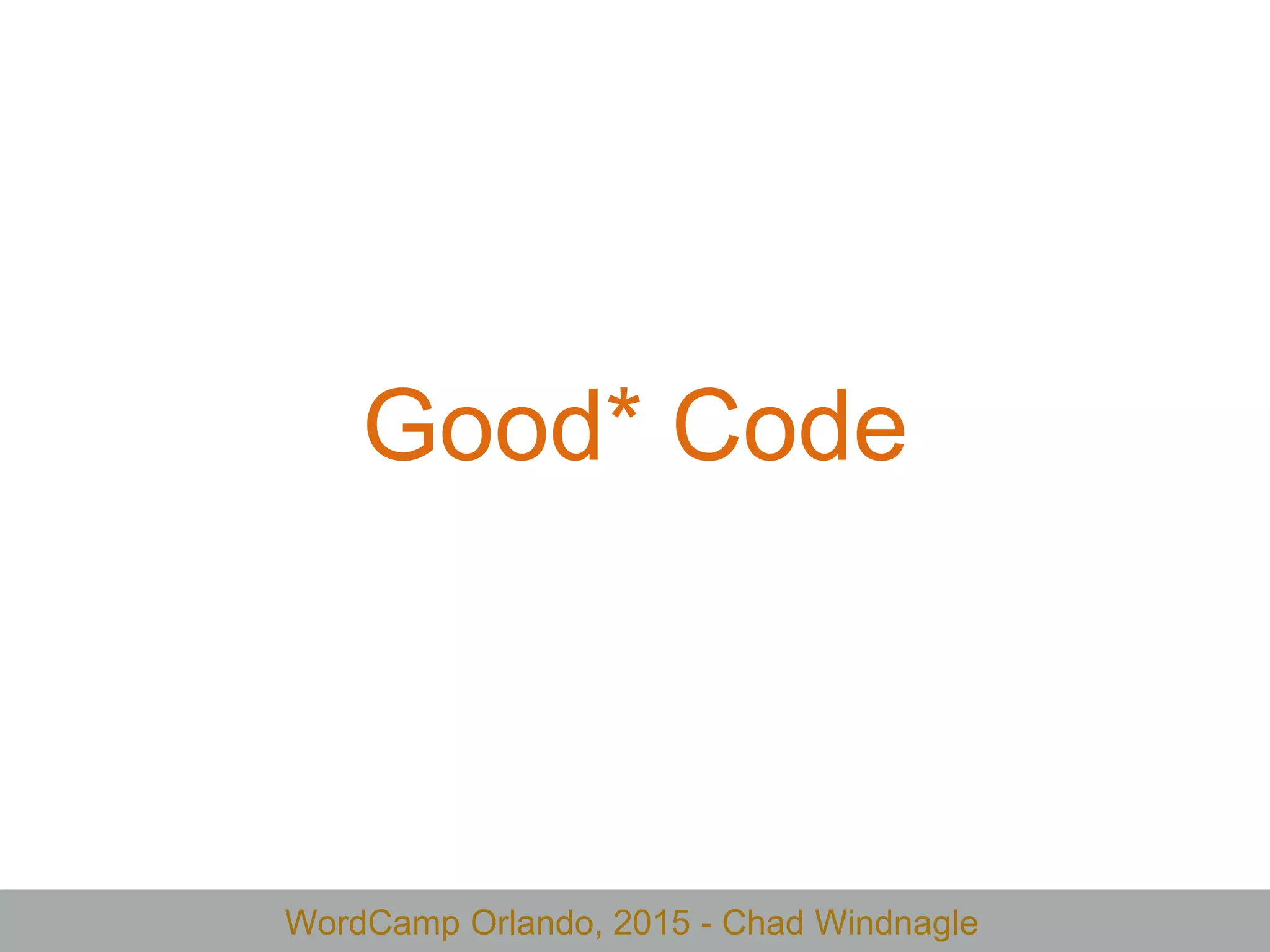 WordCamp Orlando, 2015 - Chad Windnagle
Good* Code
 