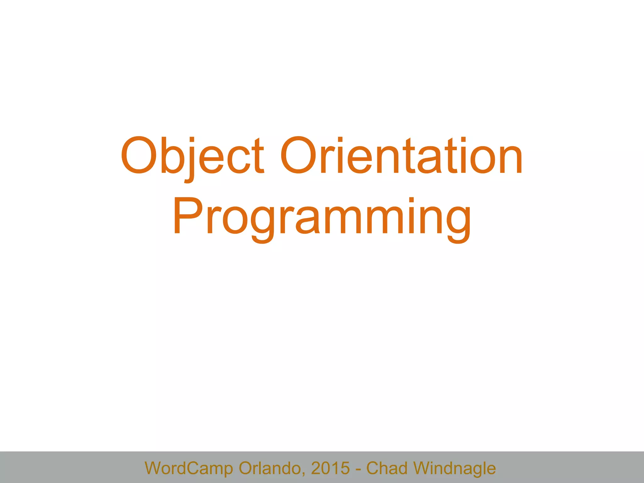 WordCamp Orlando, 2015 - Chad Windnagle
Object Orientation
Programming
 