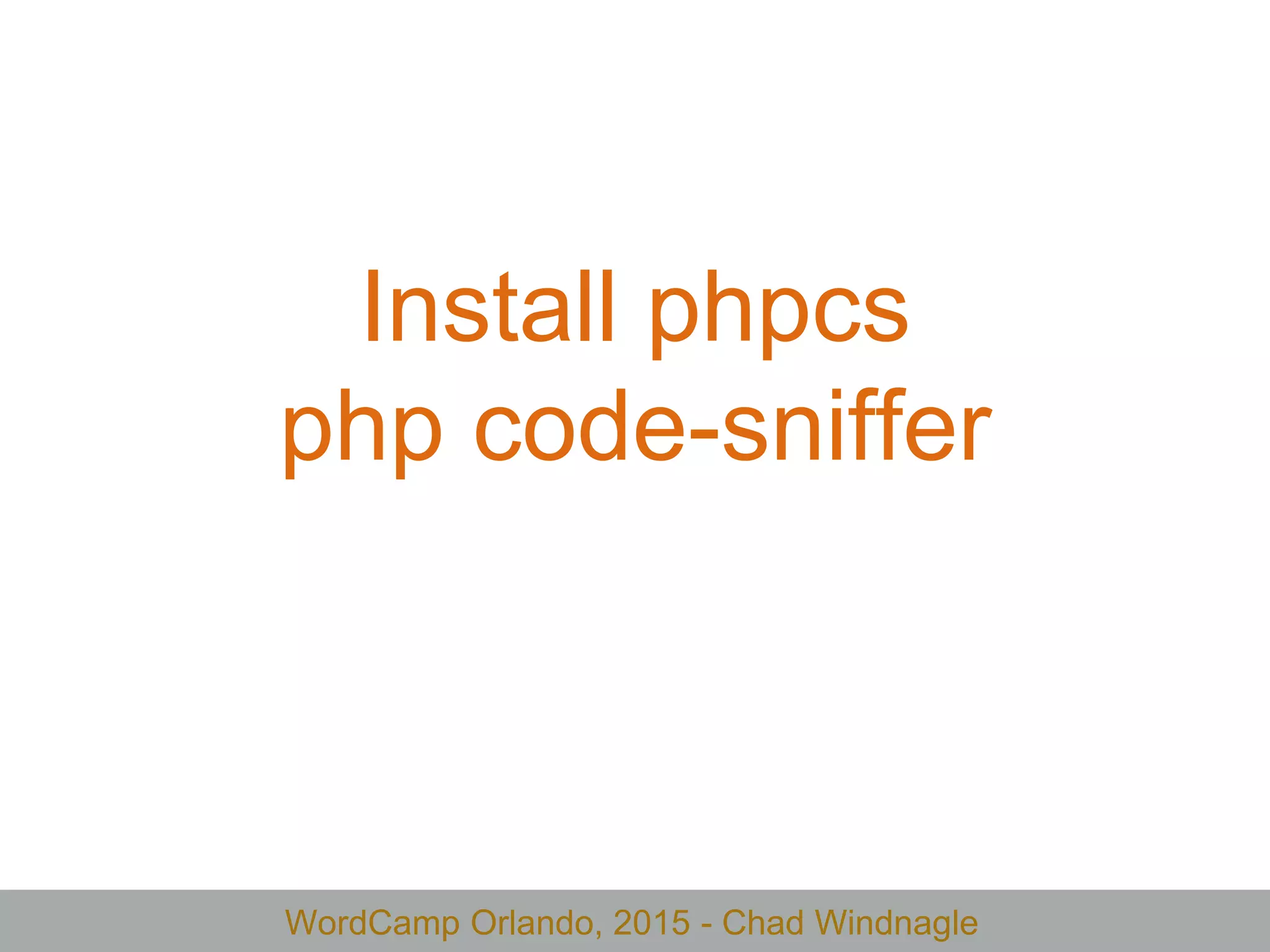 WordCamp Orlando, 2015 - Chad Windnagle
Install phpcs
php code-sniffer
 