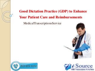 Good Dictation Practice (GDP) to Enhance
Your Patient Care and Reimbursements
MedicalTranscriptionsService

 