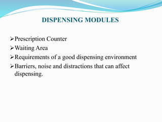 DISPENSING MODULES
Prescription Counter
Waiting Area
Requirements of a good dispensing environment
Barriers, noise and distractions that can affect
dispensing.
 