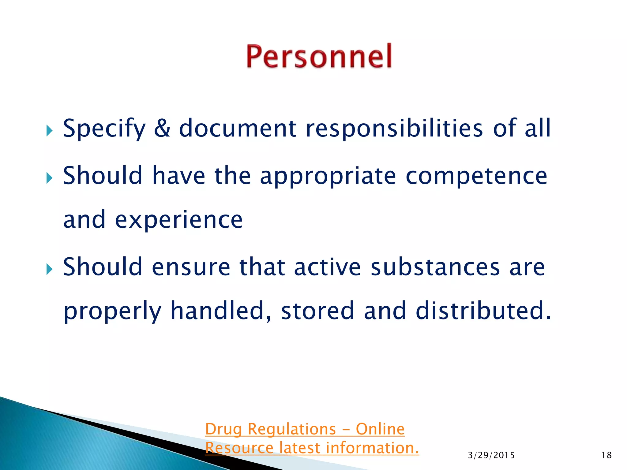  Specify & document responsibilities of all
 Should have the appropriate competence
and experience
 Should ensure that active substances are
properly handled, stored and distributed.
3/29/2015 18
Drug Regulations - Online
Resource latest information.
 