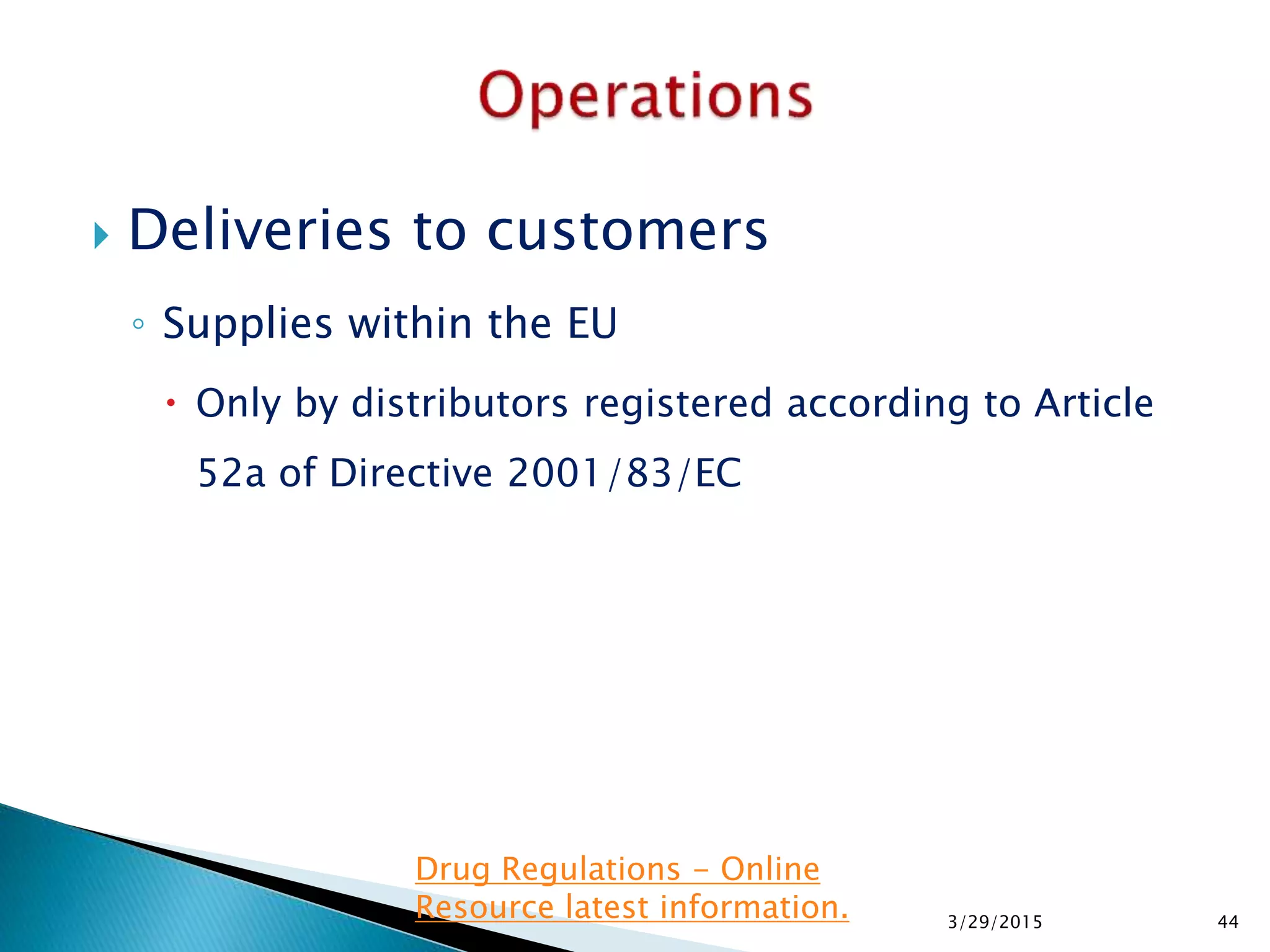  Deliveries to customers
◦ Supplies within the EU
 Only by distributors registered according to Article
52a of Directive 2001/83/EC
3/29/2015 44
Drug Regulations - Online
Resource latest information.
 