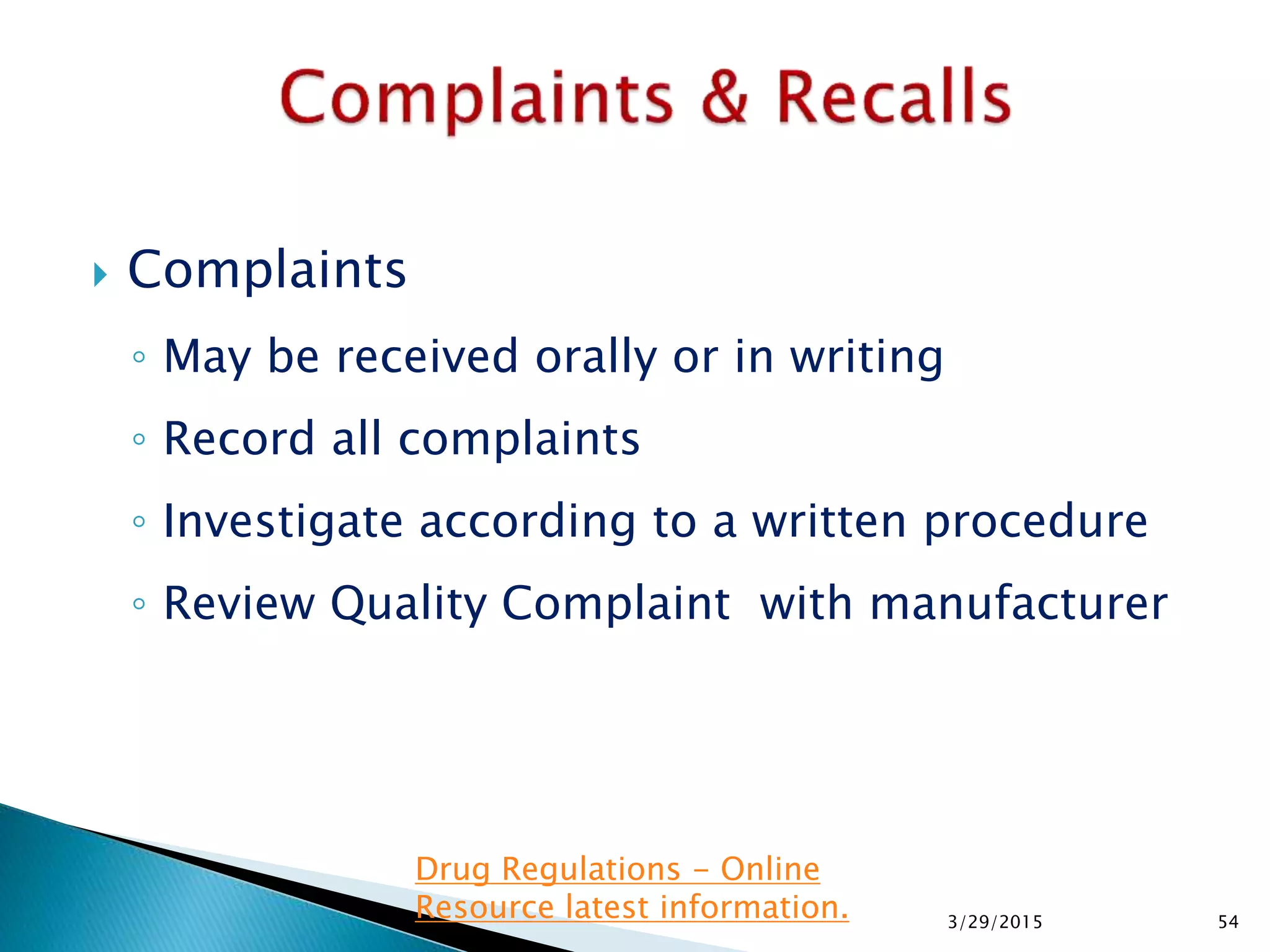  Complaints
◦ May be received orally or in writing
◦ Record all complaints
◦ Investigate according to a written procedure
◦ Review Quality Complaint with manufacturer
3/29/2015 54
Drug Regulations - Online
Resource latest information.
 