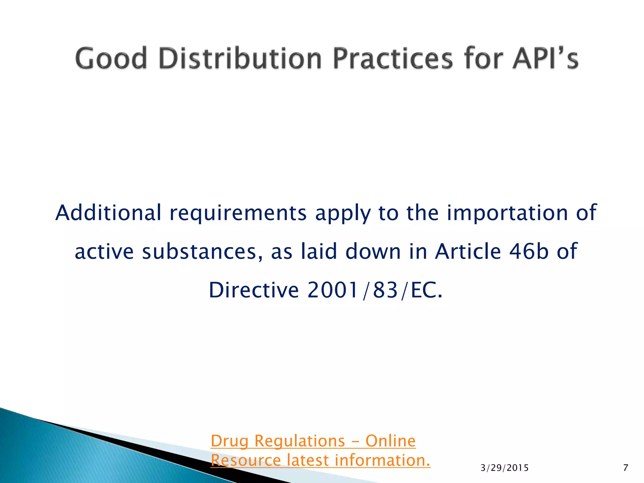 Additional requirements apply to the importation of
active substances, as laid down in Article 46b of
Directive 2001/83/EC.
3/29/2015 7
Drug Regulations - Online
Resource latest information.
 