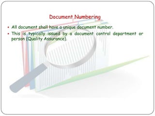 Document Numbering
 All document shall have a unique document number.
 This is typically issued by a document control department or
 person (Quality Assurance).
 