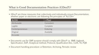 What is Good Documentation Practices (GDocP)?
 GDocP are those measures that collectively and individually ensure Documen...