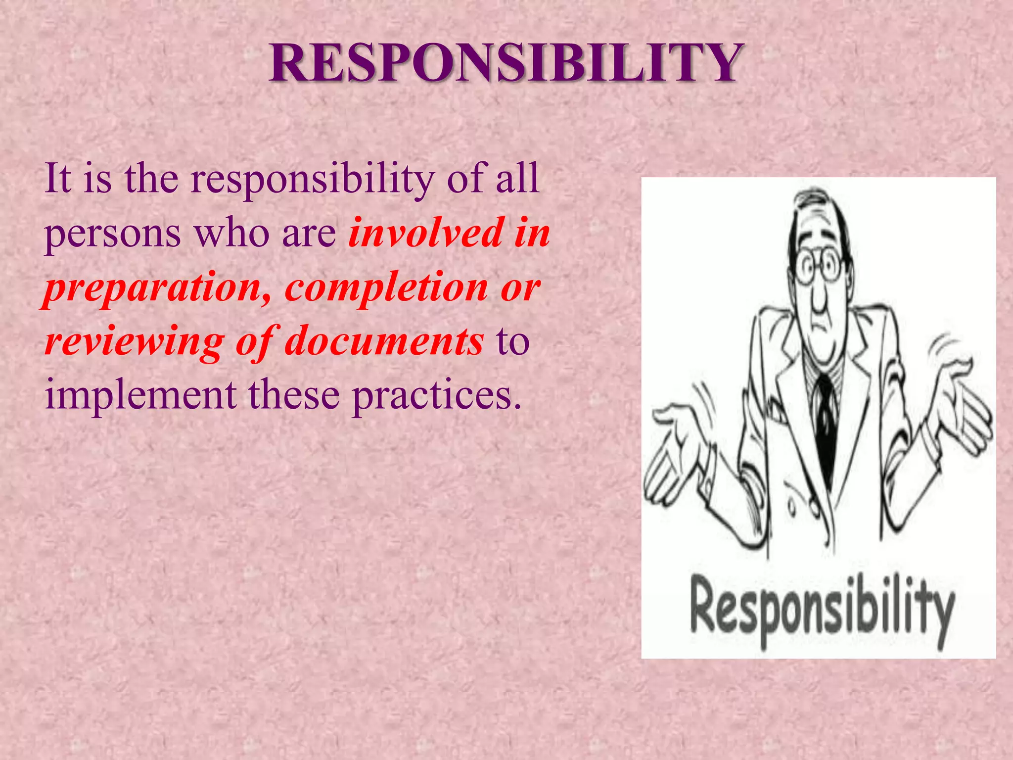 RESPONSIBILITY
It is the responsibility of all
persons who are involved in
preparation, completion or
reviewing of documents to
implement these practices.
 
