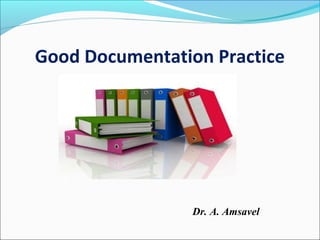 Good Documentation Practice
Dr. A. Amsavel
 