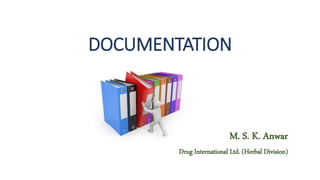 DOCUMENTATION
M. S. K. Anwar
Drug International Ltd. (Herbal Division)
 