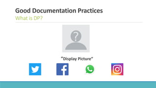 Good Documentation Practices
What is DP?
“Display Picture”
 