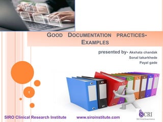 GOOD DOCUMENTATION PRACTICES-
EXAMPLES
presented by- Akshata chandak
Sonal takarkhede
Payal gade
1
SIRO Clinical Research Institute www.siroinstitute.com
 