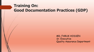 Training On:
Good Documentation Practices (GDP)
MD. FARUK HOSSEN
Sr. Executive
Quality Assurance Department
 
