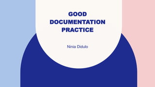 GOOD
DOCUMENTATION
PRACTICE
Ninia Didulo​
 