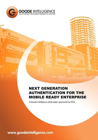 NEXT GENERATION
AUTHENTICATION FOR THE
MOBILE READY ENTERPRISE
A Goode Intelligence white paper sponsored by RSA

 