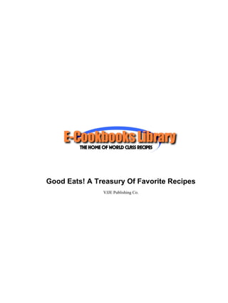 Good Eats! A Treasury Of Favorite Recipes
               VJJE Publishing Co.
 