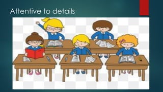 Attentive to details
 