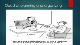 Good at planning and organizing
 
